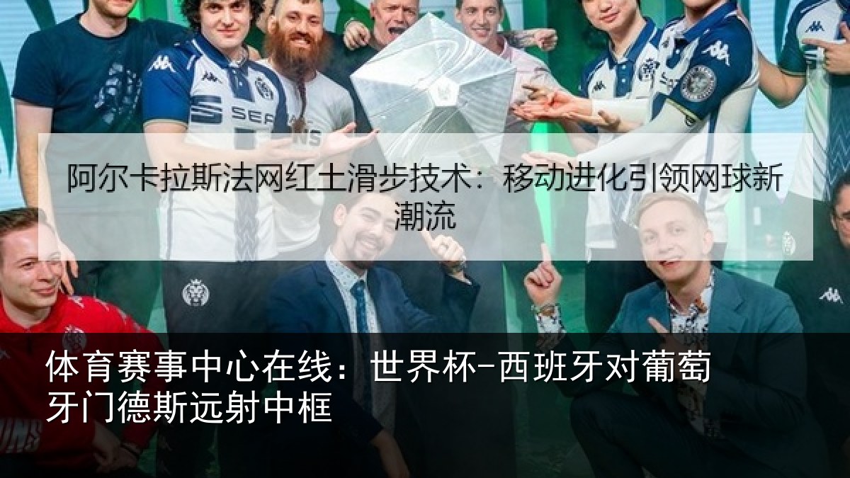 体育赛事中心在线:世界杯-西班牙对葡萄牙门德斯远射中框